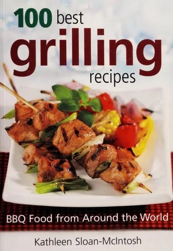 100 Best Grilling Recipes: BBQ Food from Around the World