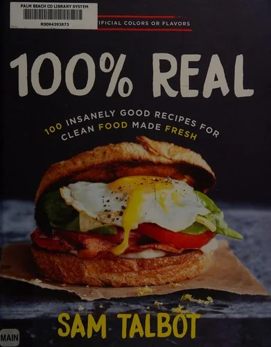 100% Real: 100 Insanely Good Recipes for Clean Food Made Fresh