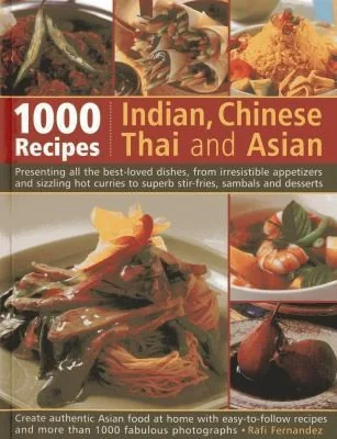 1000 Indian, Chinese, Thai and Asian Recipes: Presenting All the Best-Loved Dishes, from Irresistible Appetizers and Sizzling Hot Curries to Superb St
