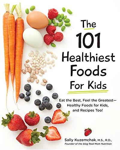 101 Healthiest Foods for Kids: Eat the Best, Feel the Greatest - Healthy Foods for Kids, and Recipes Too!