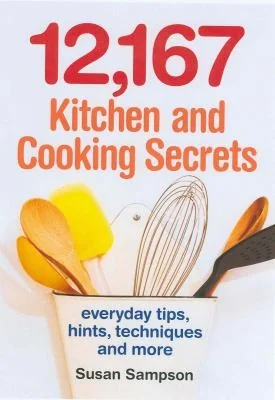 12,167 Kitchen and Cooking Secrets: Everyday Tips, Hints, Techniques and More
