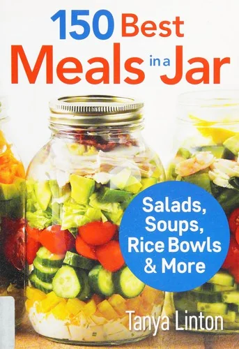 150 Best Meals in a Jar: Salads, Soups, Rice Bowls and More