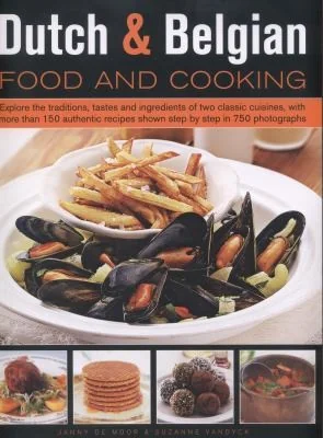 150 Dutch & Belgian Recipes: Discover the Authentic Tastes of Two Classic Cuisines