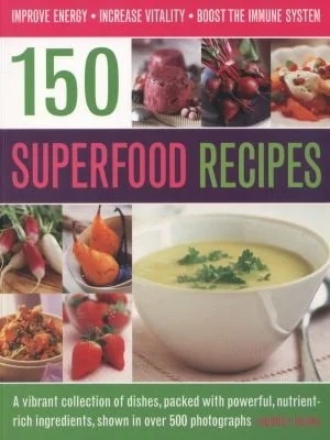 150 Superfood Recipes: A Vibrant Collection of Dishes, Packed with Powerful, Nutrient-Rich Ingredients, Shown in Over 500 Photographs