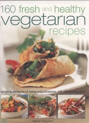 160 Fresh and Healthy Vegetarian Recipes: Tempting Dishes for All Tastes and Occasions, with 190 Photographs