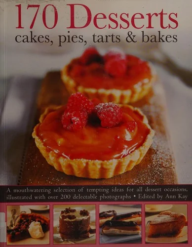 170 Desserts: Cakes, Pies, Tarts & Bakes: A Mouthwatering Selection of Tempting Ideas for All Dessert Occasions, Illustrated with Over 200 Delectable