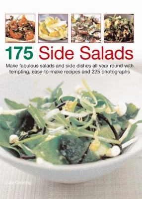 175 Side Salads: Create Fabulous Salads and Side Dishes All Year Round with Tempting, Easy-To-Make Recipes and 200 Photographs