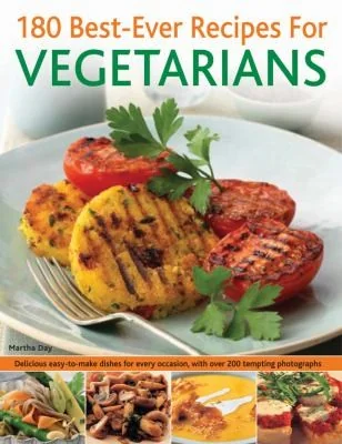 180 Best-Ever Recipes for Vegetarians: Delicious Easy-To-Make Dishes for Every Occasion, with Over 200 Tempting Photographs