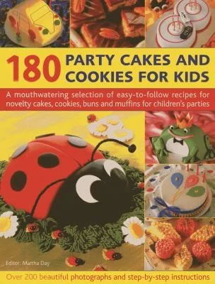 180 Party Cakes and Cookies for Kids: A Mouthwatering Selection of Easy-To-Follow Recipes for Novelty Cakes, Cookies, Buns and Muffins for Children's