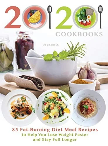 20/20 Cookbooks Presents: 85 Fat-Burning Diet Meal Recipes to Help You Lose Weight Faster and Stay Full Longer by 20 20 Cookbooks