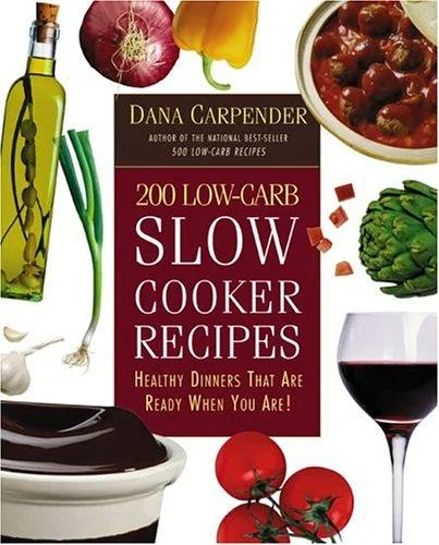 200 Low-Carb Slow Cooker Recipes: Healthy Dinners That Are Ready When You Are!