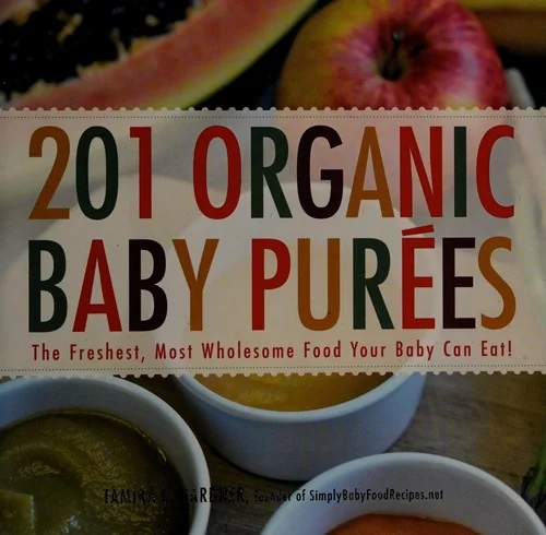 201 Organic Baby Purees: The Freshest, Most Wholesome Food Your Baby Can Eat!
