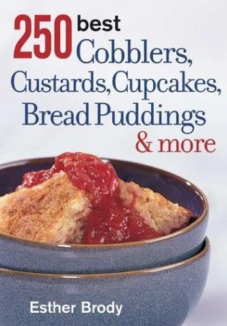 250 Best Cobblers, Custards, Cupcakes, Bread Puddings & More