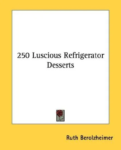 250 Luscious Refrigerator Desserts