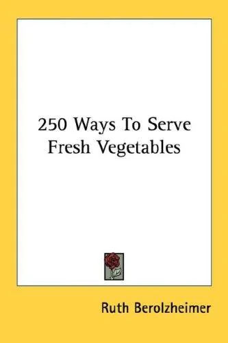 250 Ways To Serve Fresh Vegetables