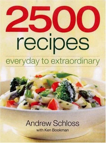 2500 Recipes: Everyday to Extraordinary by Schloss, Andrew