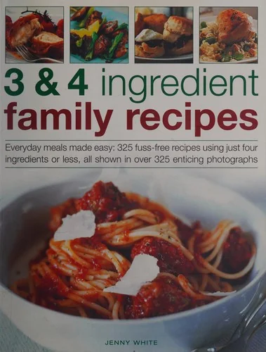 3 & 4 Ingredient Family Recipes: Everyday Meals Made Easy: 330 Fuss-Free Recipes Using Just Four Ingredients or Less, All Shown in Over 350 Color Phot