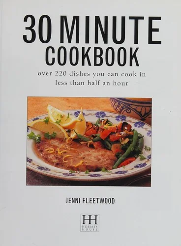 30 Minute Cookbook: Over 220 Dishes You Can Cook in Less Than Half an Hour