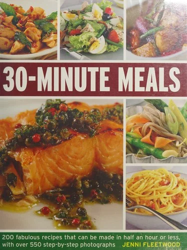 30-Minute Meals: 200 Fabulous Recipes That Can Be Made in Half an Hour or Less, with Over 550 Step-By-Step Photographs
