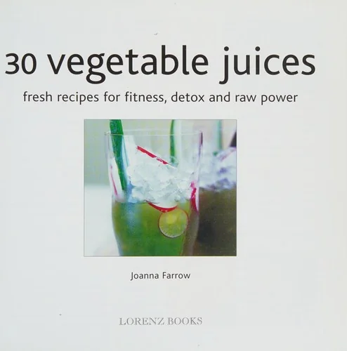 30 Vegetable Juices: Fresh Recipes for Fitness, Detox and Raw Power
