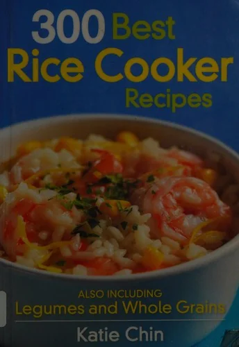 300 Best Rice Cooker Recipes: Also Including Legumes and Whole Grains