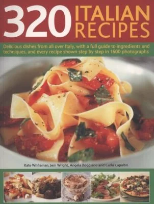 320 Italian Recipes: Delicious Dishes from All Over Italy, with a Full Guide to Ingredients and Techniques, and Every Recipe Shown Step-By-Step in 150