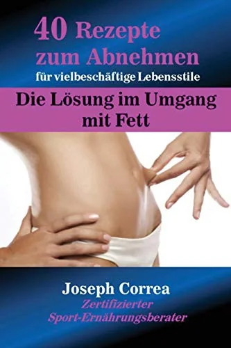 40 Rezepte zum Abnehmen fur vielbeschaftige Lebensstile: Die Losung im Umgang mit Fett