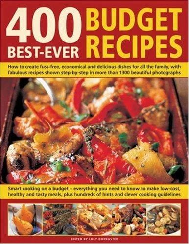 400 Best-Ever Budget Recipes: How to Create Fuss-Free, Economical and Delicious Dishes, with Fabulous Recipes Shown Step by Step in More Than 1800 Bea