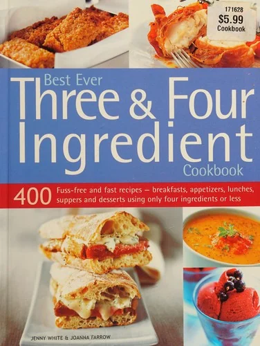 400 Three & Four Ingredient Recipes: Fuss-Free, Fast and Frugal - Fabulous Breakfasts, Appetizers, Lunches, Main Meals and Desserts Using Only Four In