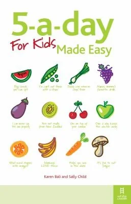 5-A-Day for Kids Made Easy: Quick and Easy Recipes and Tips to Feed Your Child More Fruit and Vegetables and Convert Fussy Eaters by Bali, Karen