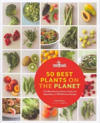 50 Best Plants on the Planet: The Most Nutrient-Dense Fruits and Vegetable, in 150 Delicious Recipes by Thomas, Cathy