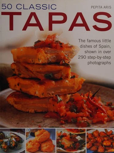 50 Classic Tapas: The Famous Little Dishes of Spain, Shown in Over 290 Step-By-Step Photographs