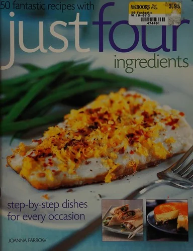 50 Fantastic Recipes Just Four Ingredients: Step-By-Step Dishes for Every Occasion