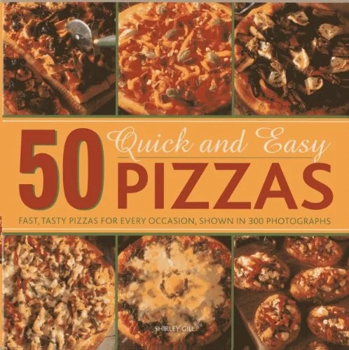 50 Quick and Easy Pizzas: Fast, Tasty Pizzas for Every Occasion, Shown in 300 Photographs by Gill, Shirley