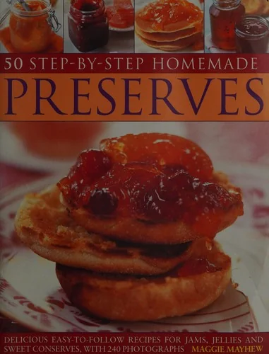 50 Step by Step Homemade Preserves: Delicious, Easy-To-Follow Recipes for Jams, Jellies and Sweet Conserves, with 240 Photographs