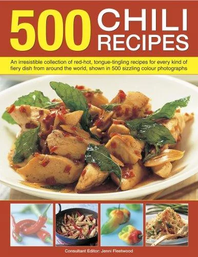 500 Chili Recipes: An Irresistible Collection of Red-Hot, Tongue-Tingling Recipes for Every Kind of Fiery Dish from Around the World, Shown in 500 Siz by Fleetwood, Jenni