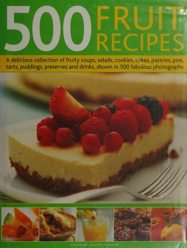 500 Fruit Recipes: A Delicious Collection of Fruity Soups, Salads, Cookies, Cakes, Pastries, Pies, Tarts, Puddings, Preserves and Drinks, Shown in 500