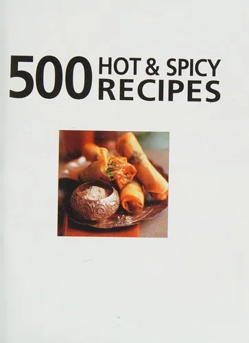 500 Hot & Spicy Recipes: Bring the Pungent Tastes and Aromas of Spices Into Your Kitchen with Heart-Warming, Piquant Recipes from the Spice-Loving Cui by Jollands, Beverley