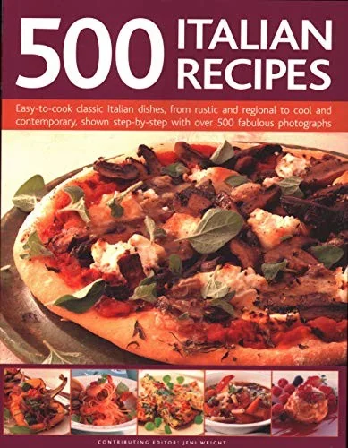 500 Italian Recipes: Easy-To-Cook Classic Italian Dishes, from Rustic and Regional to Cool and Contemporary, Shown Step-By-Step with Over 500 Fabulous
