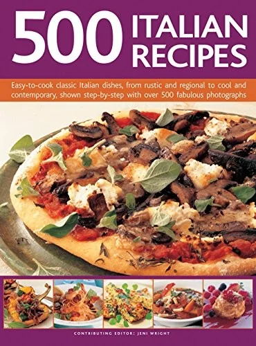 500 Italian Recipes: Easy-To-Cook Classic Italian Dishes, from Rustic and Regional to Cool and Contemporary, Shown Step-By-Step with Over 500 Fabulous