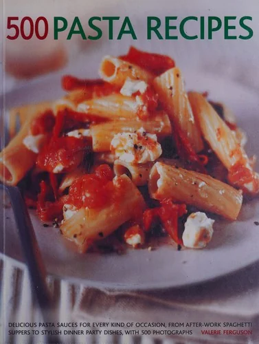 500 Pasta Recipes: Delicious Pasta Sauces for Every Kind of Occasion, from After-Work Spaghetti Suppers to Stylish Dinner Party Dishes, with 500 Photo by Ferguson, Valerie