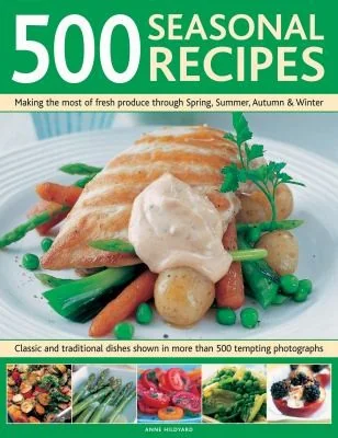500 Seasonal Recipes: Making the Most of Fresh Produce Through Spring, Summer, Autumn and Winter: Classic and Traditional Dishes Shown in More Than 48