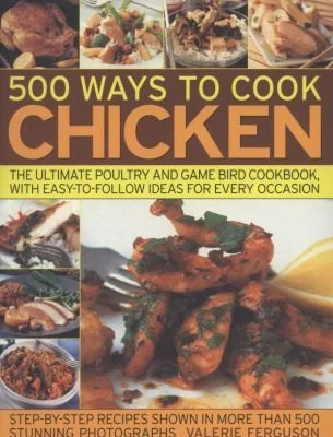 500 Ways to Cook Chicken: The Ultimate Poultry and Game Bird Cookbook, with Easy-To-Follow Ideas for Every Occasion by Ferguson, Valerie