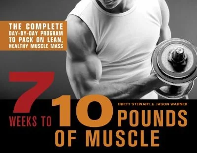 7 Weeks to 10 Pounds of Muscle: The Complete Day-By-Day Program to Pack on Lean, Healthy Muscle Mass