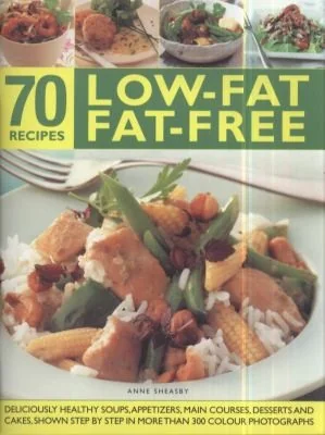 70 Low-Fat Fat-Free Recipes: Deliciously Healthy Soups, Appetizers, Main Courses, Desserts and Cakes, Shown Step by Step in More Than 300 Photographs
