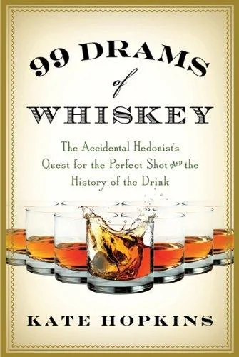 99 Drams of Whiskey: The Accidental Hedonist's Quest for the Perfect Shot and the History of the Drink