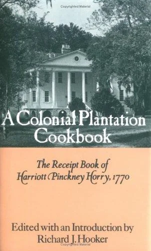 A Colonial Plantation Cookbook: The Receipt Book of Harriott Pinckney Horry, 1770