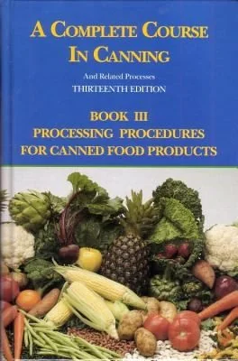 A Complete Course in Canning and Related Processes: Processing Procedures for Canned Food Products (Revised)