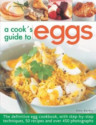 A Cook's Guide to Eggs: The Definitive Egg Cookbook, with Step-By-Step Techniques, 50 Recipes and Over 450 Photographs