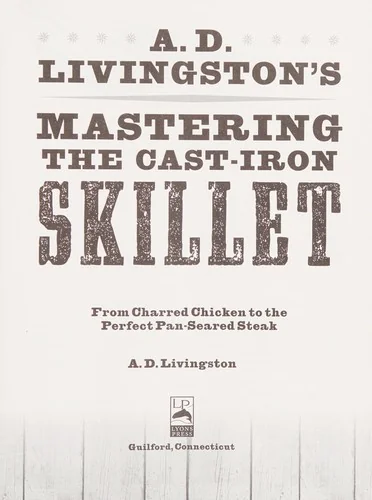 A. D. Livingston's Mastering the Cast-Iron Skillet: From Charred Chicken to the Perfect Pan-Seared Steak